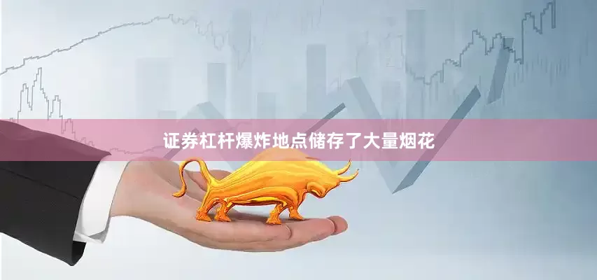 证券杠杆爆炸地点储存了大量烟花
