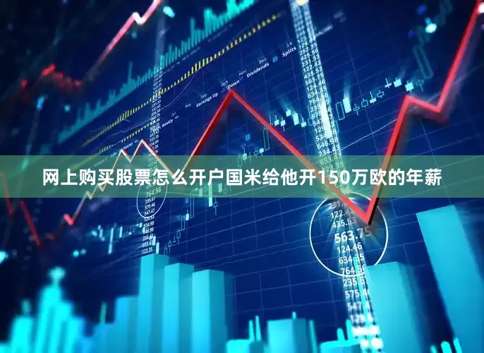 网上购买股票怎么开户国米给他开150万欧的年薪
