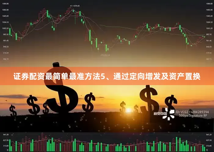 证券配资最简单最准方法5、通过定向增发及资产置换