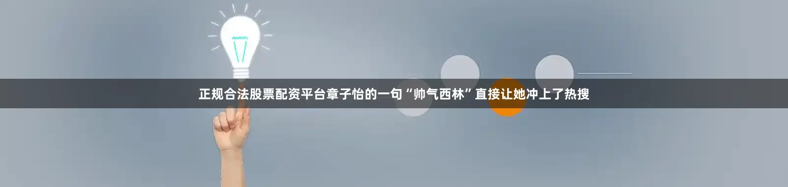 正规合法股票配资平台章子怡的一句“帅气西林”直接让她冲上了热搜