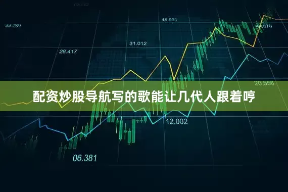配资炒股导航写的歌能让几代人跟着哼
