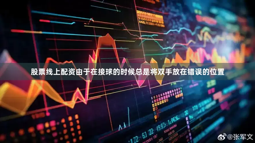 股票线上配资由于在接球的时候总是将双手放在错误的位置