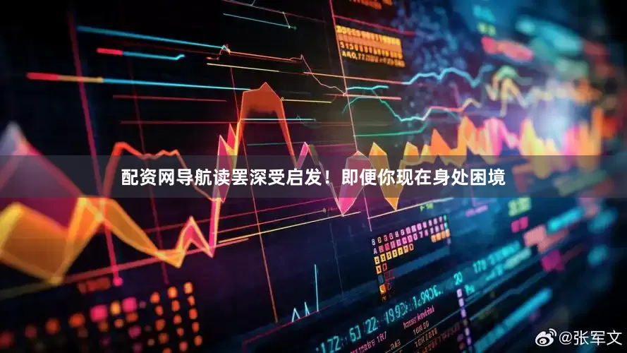 配资网导航读罢深受启发！即便你现在身处困境