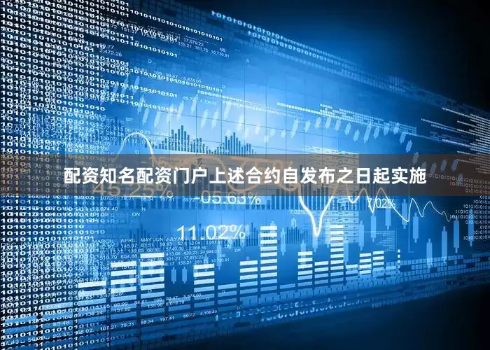 配资知名配资门户上述合约自发布之日起实施